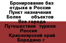 Бронирование баз отдыха в России › Пункт назначения ­ Более 2100 объектов - Все города Путешествия, туризм » Россия   . Красноярский край,Бородино г.